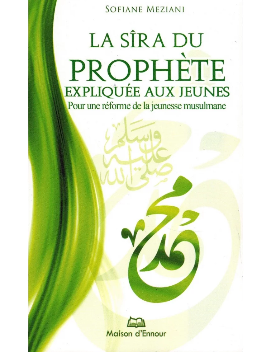 La sîra du Prophète expliquée aux jeunes - Pour une réforme de la jeunesse musulmane - Sofiane Meziani - Maison d'Ennour