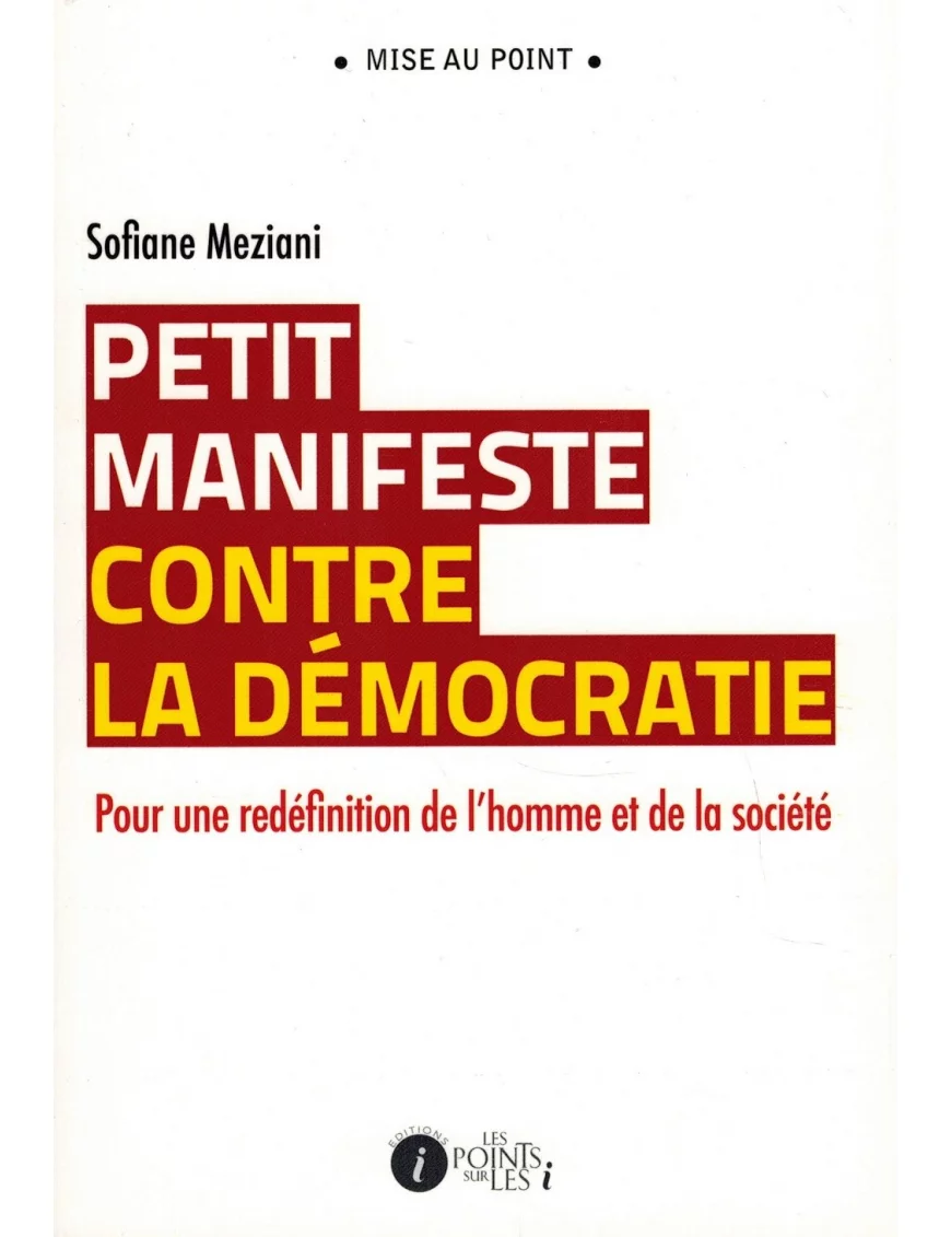 Petit manifeste contre la démocratie - Pour une redéfinition de l'homme et de la société - Sofiane Meziani