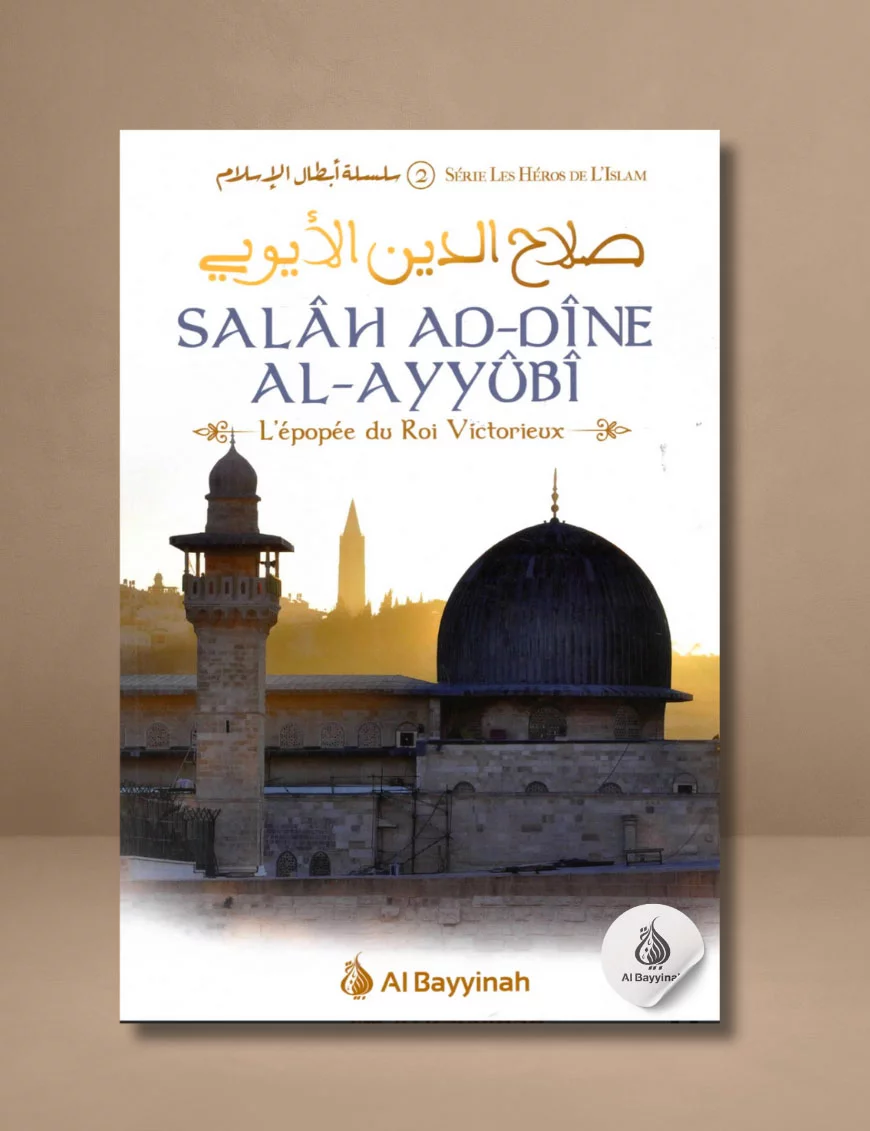 Salâh Ad-Dîne Al-Ayyûbî - L'épopée du Roi Victorieux