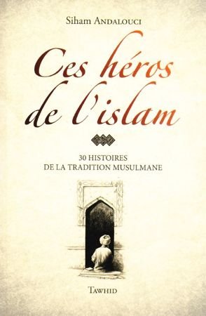 Ces héros de l'islam - 30 histoires de la tradition musulmane