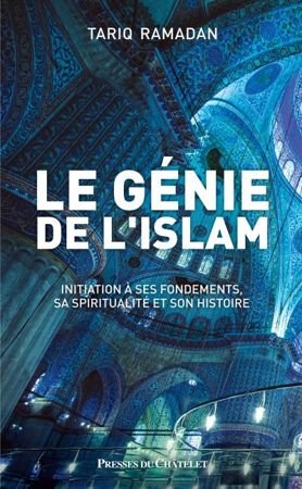 Le génie de l'islam - Initiation à ses fondements, sa spiritualité et son histoire