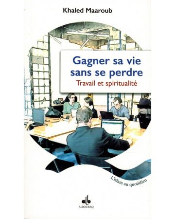 Gagner sa vie sans se perdre - Travail et spiritualité