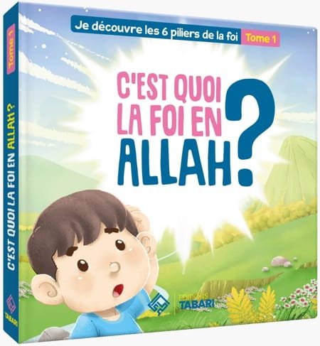 C'est quoi la foi en Allah ? - Tome 1
