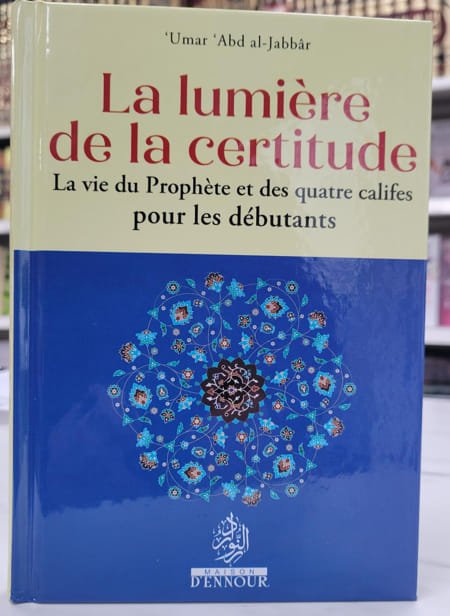 La lumière de la certitude - La vie du Prophète et des quatre califes pour les débutants