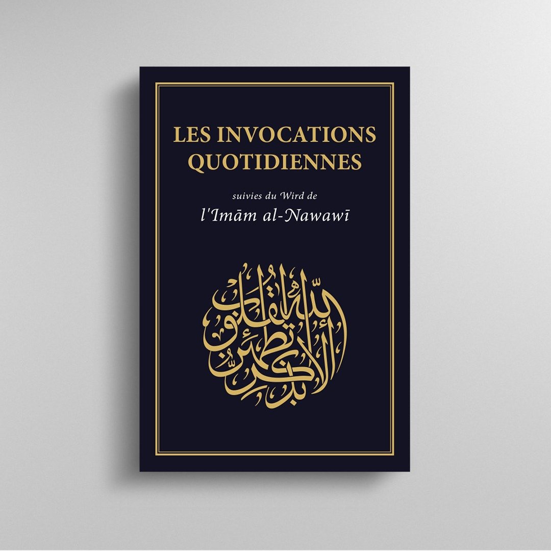 LES INVOCATIONS QUOTIDIENNES, suivies du Wird de l’Imām al-Nawawī
