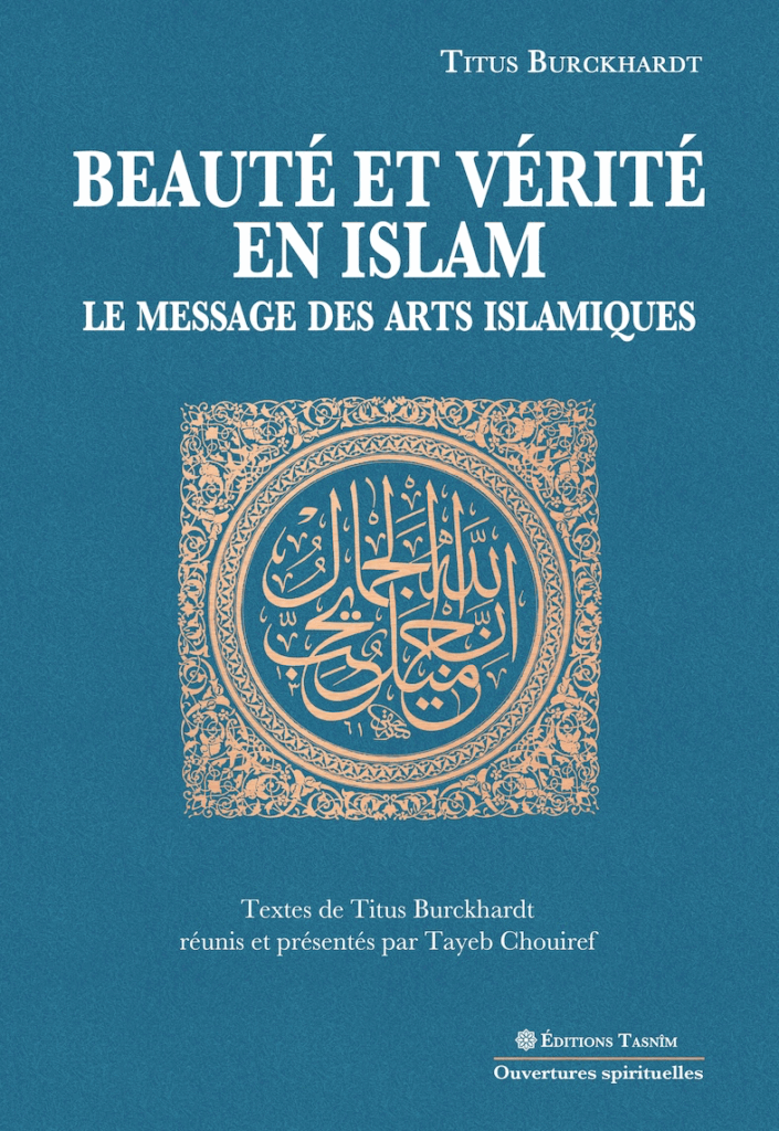 Beauté et vérité en islam - Le message des arts islamiques (textes réunis et présentés par Tayeb Chouiref)