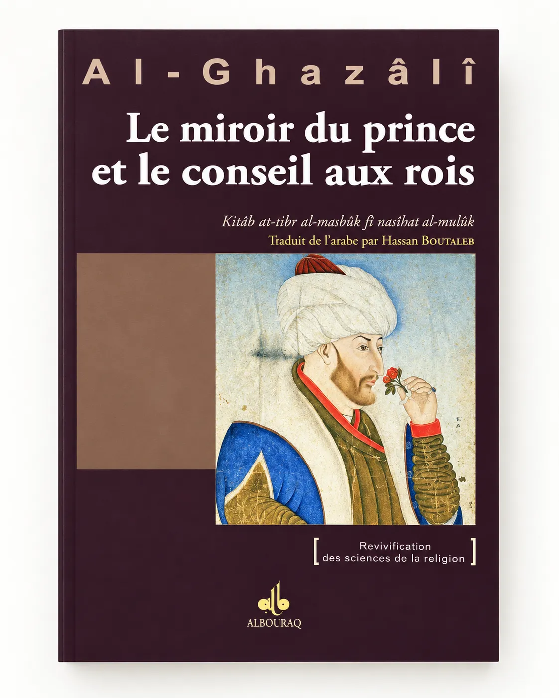 Le Miroir du prince et le conseil aux rois - Kitâb at-tibr al-masbûk fî nasîhat al-mulûk