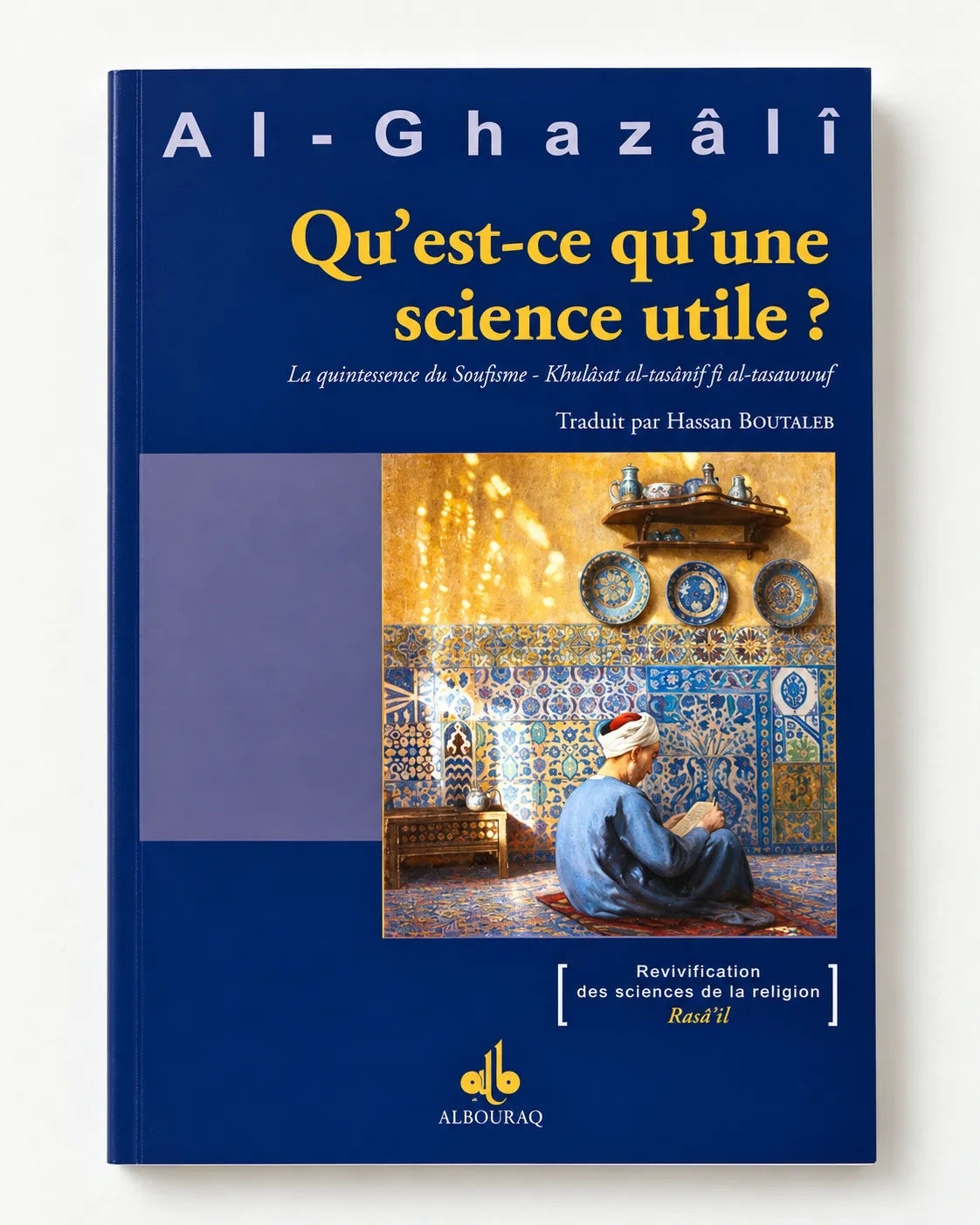 Qu'est-ce qu'une science utile ? La quintessence du soufisme - Khulâsat at-tasnîf fî at-tasawwuf
