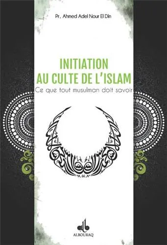 Initiation au culte de l'islam - Ce que tout musulman doit savoir