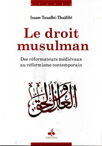 Le Droit musulman - Des réformateurs médiévaux au réformisme contemporain