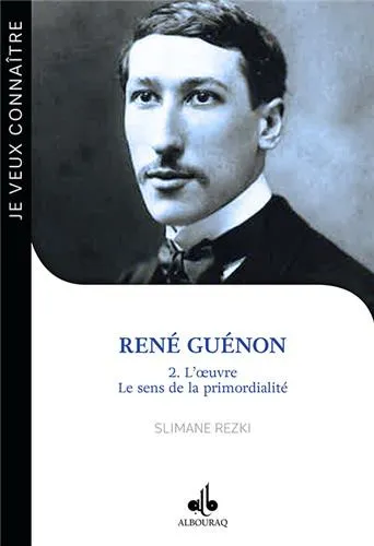 Je veux connaître - René Guénon - Tome 2 : L'œuvre, le sens de la primordialité