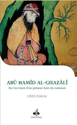 Je veux connaître - Abû Hâmid al-Ghazâlî, sur les traces d'un penseur hors du commun