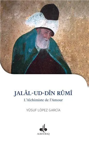 Je veux connaître Jalâl ud-Dîn Rûmî - L'alchimiste de l'amour
