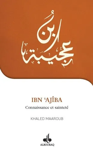 Je veux connaître Ibn 'Ajîba - Connaissance et sainteté
