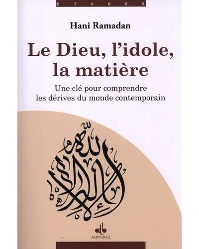 Le Dieu, l'idole, la matière - Une clé pour comprendre les dérives du monde contemporain