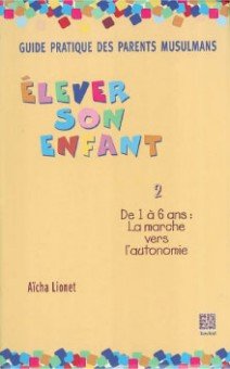 Guide des parents musulmans - Tome 2 : Élever son enfant de 1 à 6 ans