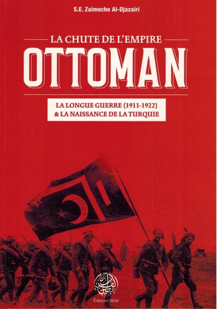 La chute de l'Empire ottoman - La longue guerre (1911-1922) et la naissance de la Turquie