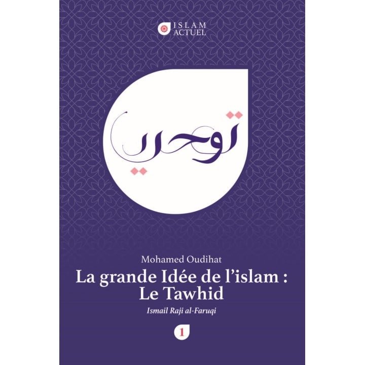La grande idée de l'islam : le Tawhid - Al-Faruqi & Mohamed Oudihat - Islam Actuel