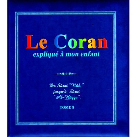 Le Coran expliqué à mon enfant - Tome 8 - De la sourate Nûh à la sourate Al-Hâqqa
