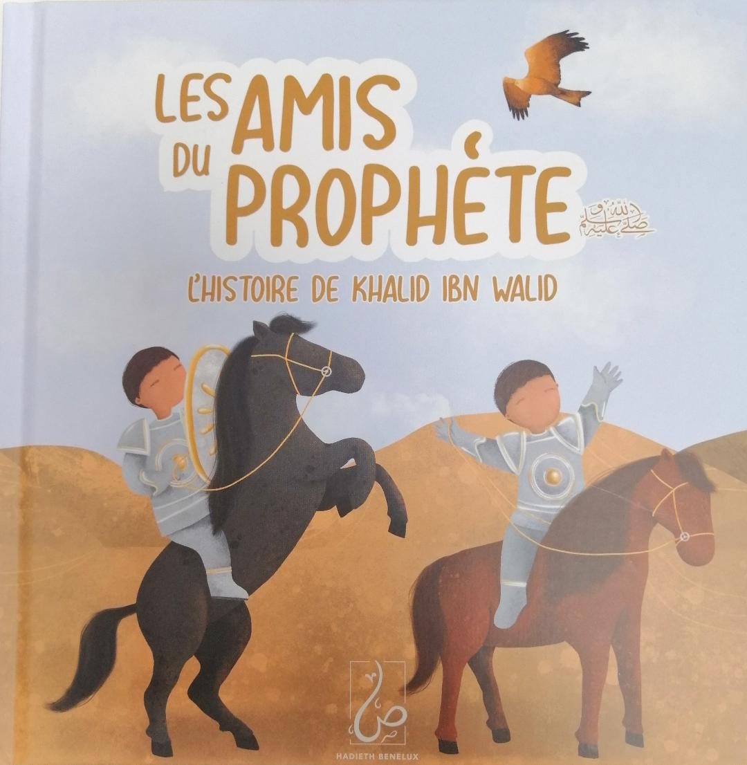 Les amis du Prophète - L'histoire de Khâlid ibn al-Walîd