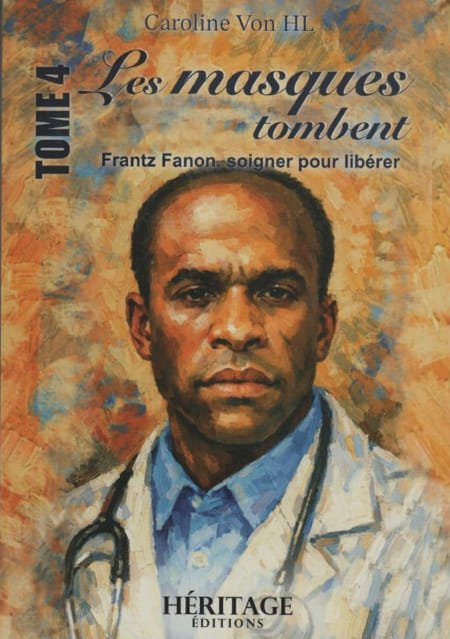 Les masques tombent - Frantz Fanon, soigner pour libérer - Tome 4