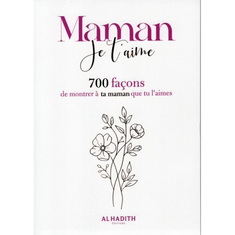 Maman je t'aime - 700 façons de montrer à ta maman que tu l'aimes