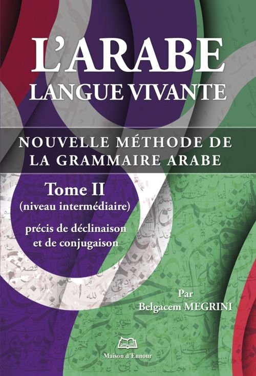 L’arabe langue vivante, nouvelle méthode de la grammaire arabe – Tome 2 (Niveau intermédiaire)