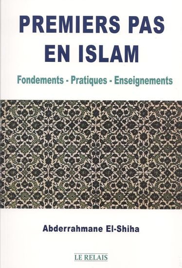 Premiers pas en islam - Fondements, pratiques, enseignements